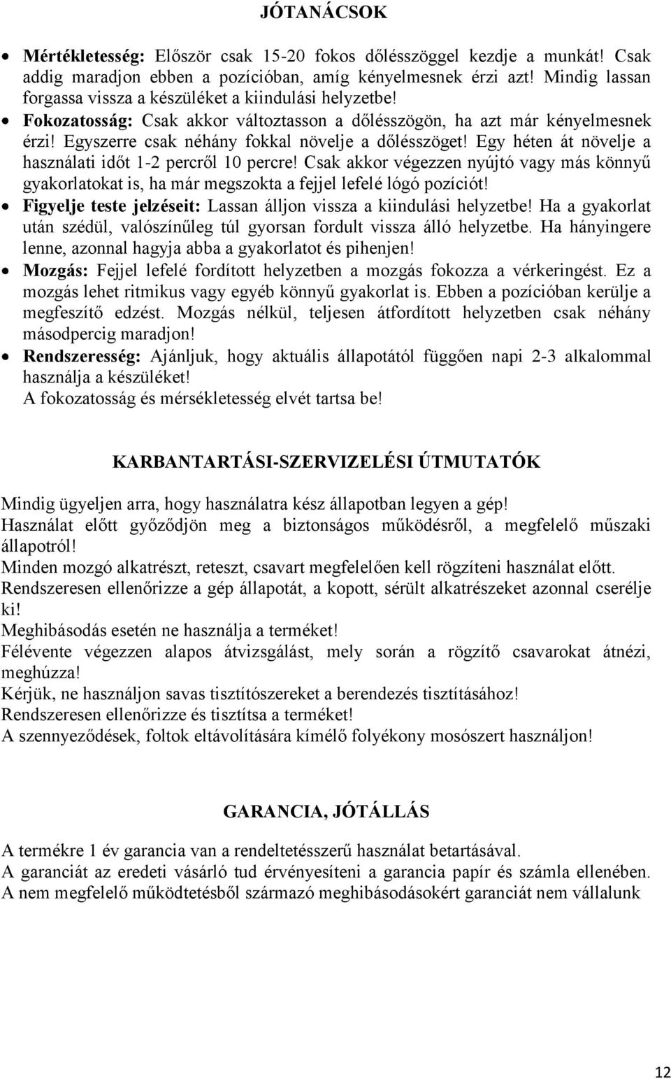 Egyszerre csak néhány fokkal növelje a dőlésszöget! Egy héten át növelje a használati időt 1-2 percről 10 percre!