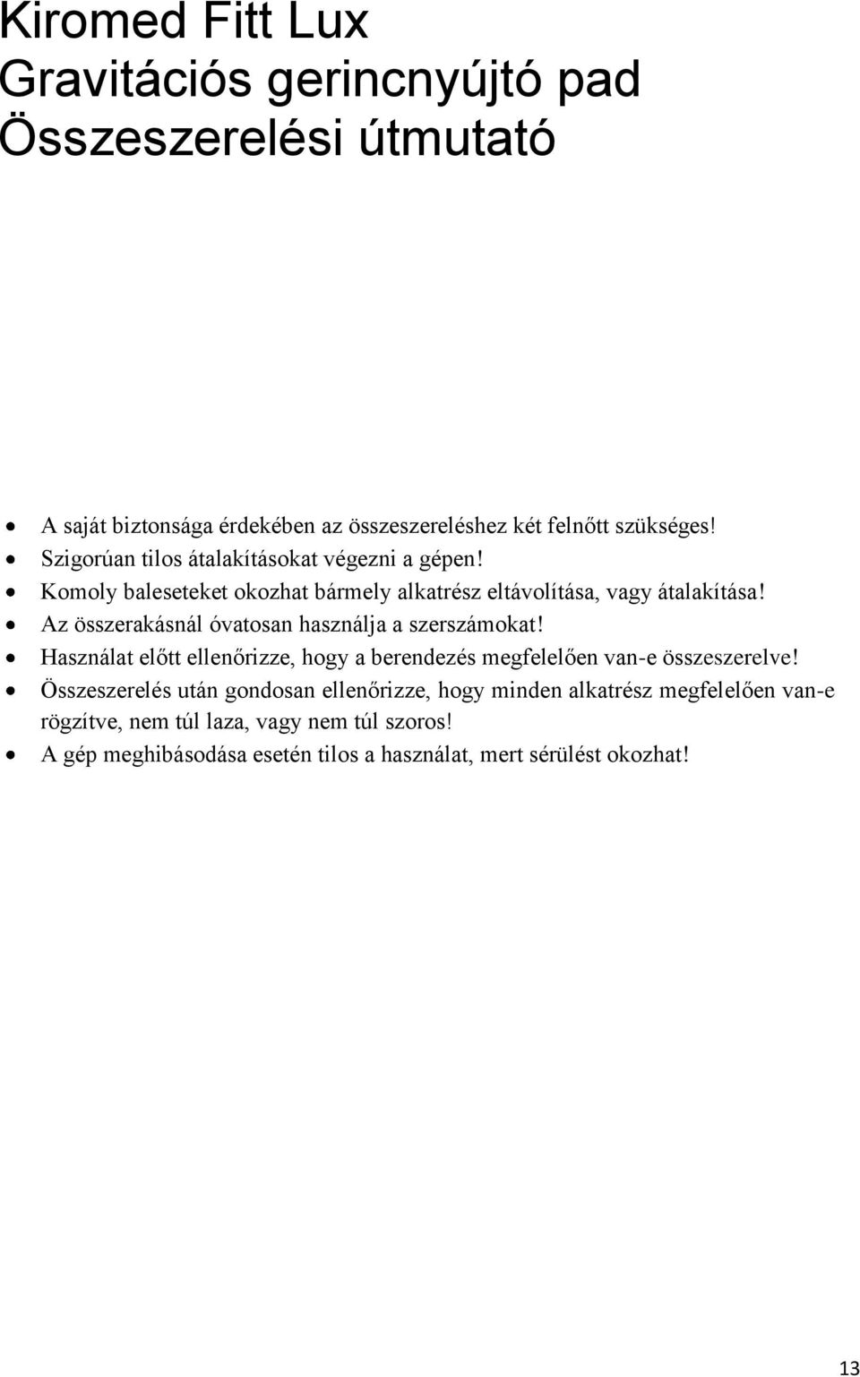 Az összerakásnál óvatosan használja a szerszámokat! Használat előtt ellenőrizze, hogy a berendezés megfelelően van-e összeszerelve!