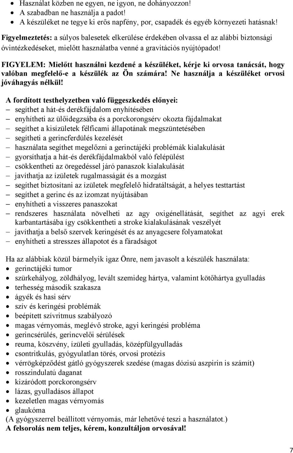 FIGYELEM: Mielőtt használni kezdené a készüléket, kérje ki orvosa tanácsát, hogy valóban megfelelő-e a készülék az Ön számára! Ne használja a készüléket orvosi jóváhagyás nélkül!