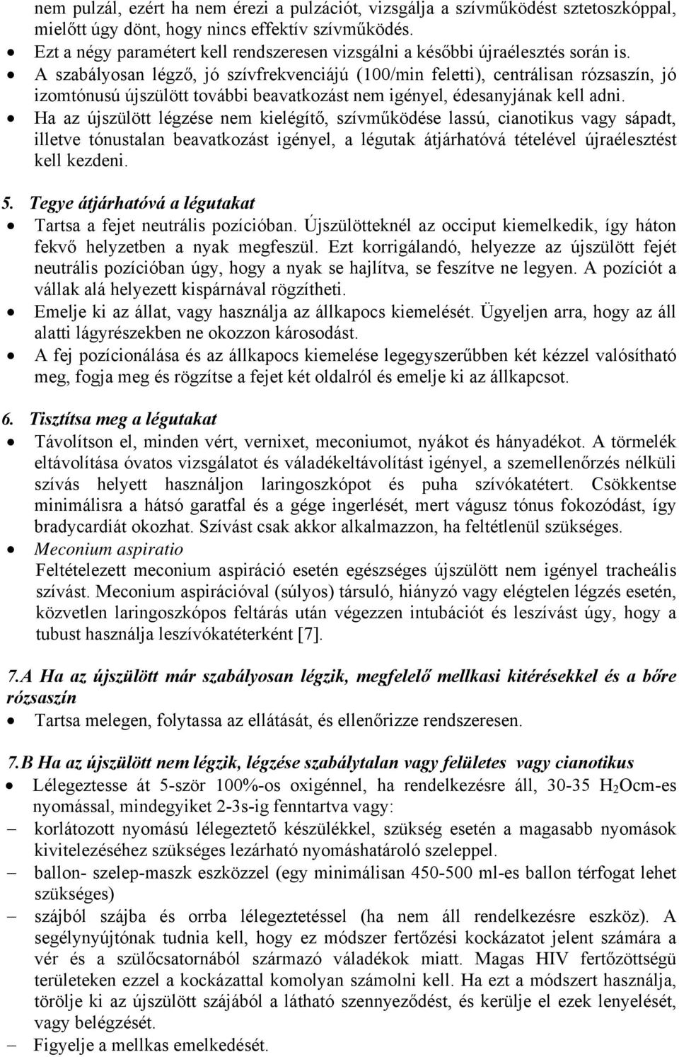 A szabályosan légző, jó szívfrekvenciájú (100/min feletti), centrálisan rózsaszín, jó izomtónusú újszülött további beavatkozást nem igényel, édesanyjának kell adni.