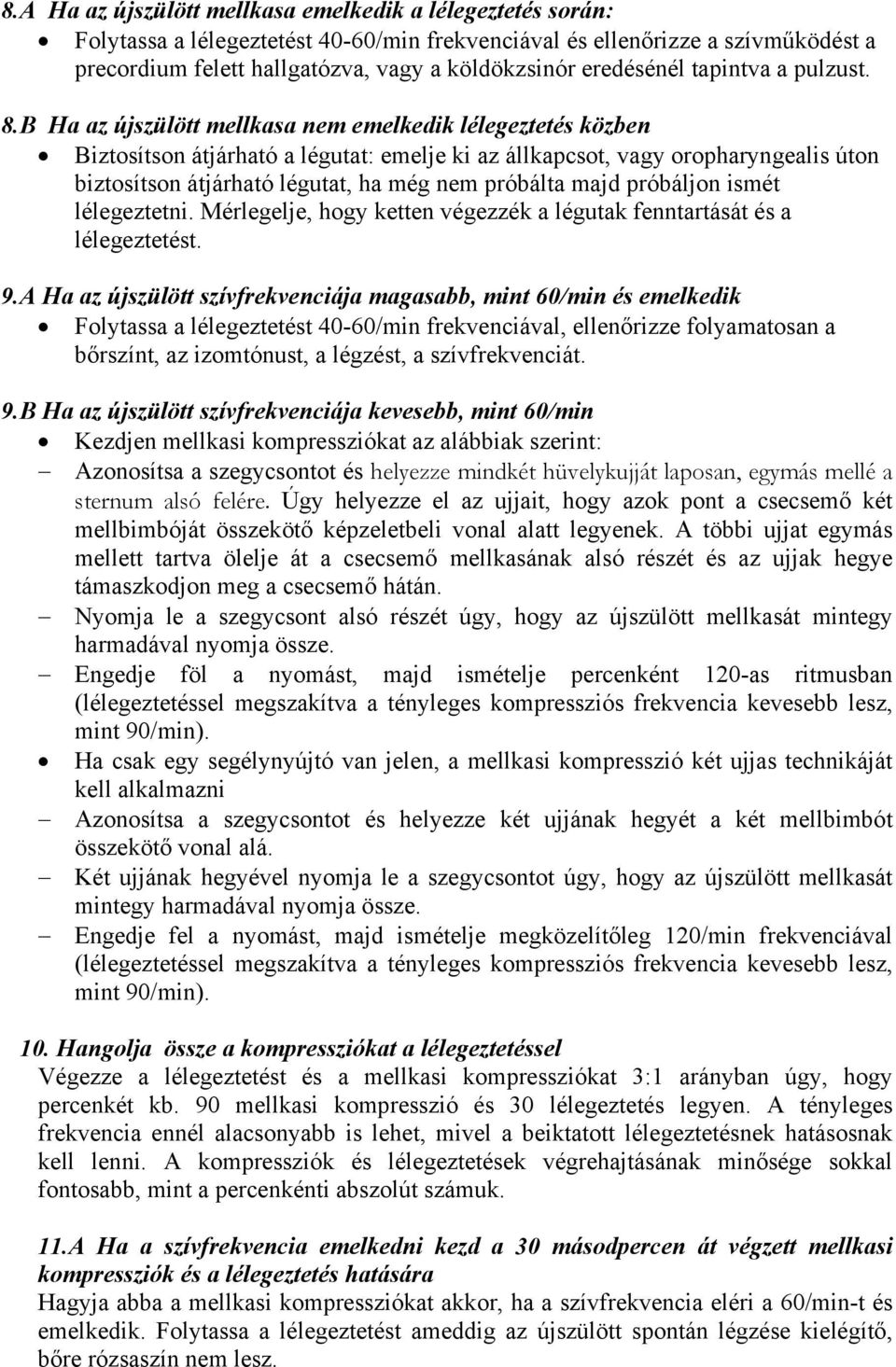 B Ha az újszülött mellkasa nem emelkedik lélegeztetés közben Biztosítson átjárható a légutat: emelje ki az állkapcsot, vagy oropharyngealis úton biztosítson átjárható légutat, ha még nem próbálta