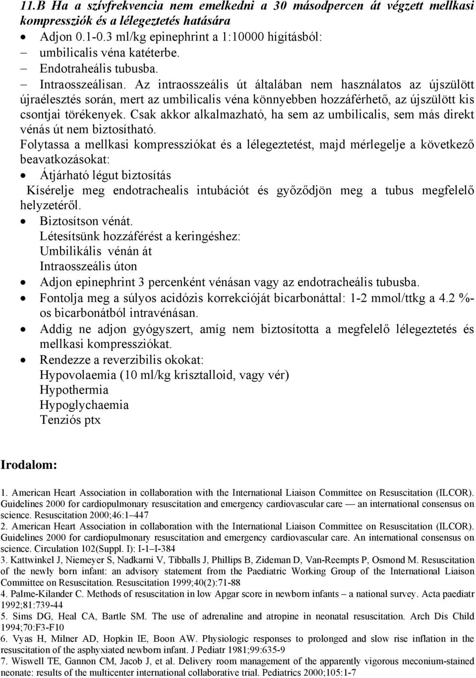 Az intraosszeális út általában nem használatos az újszülött újraélesztés során, mert az umbilicalis véna könnyebben hozzáférhető, az újszülött kis csontjai törékenyek.