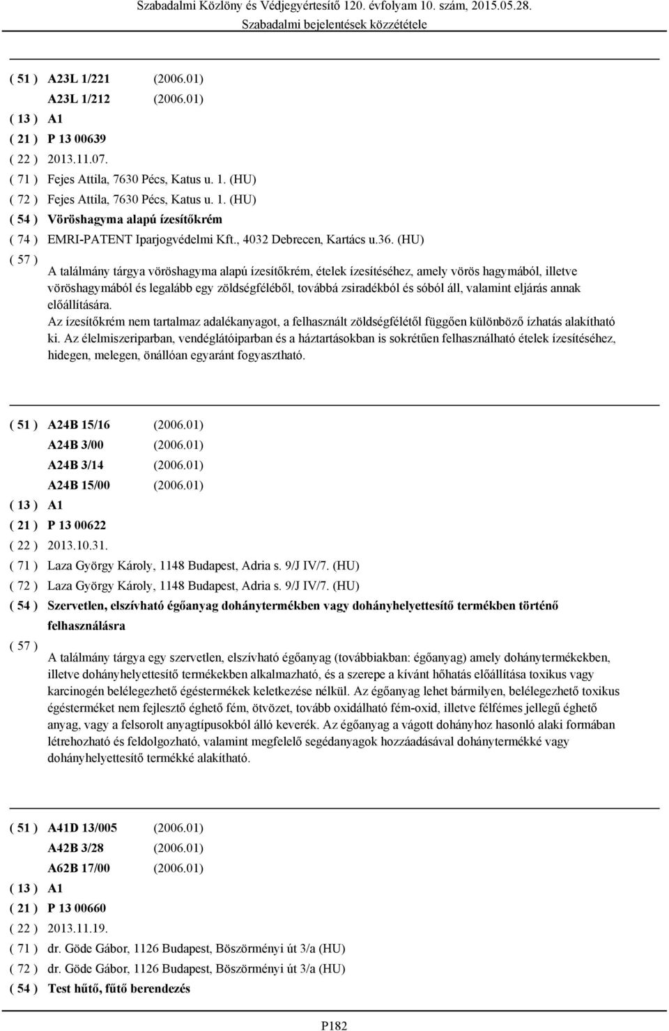 (HU) A találmány tárgya vöröshagyma alapú ízesítőkrém, ételek ízesítéséhez, amely vörös hagymából, illetve vöröshagymából és legalább egy zöldségféléből, továbbá zsiradékból és sóból áll, valamint