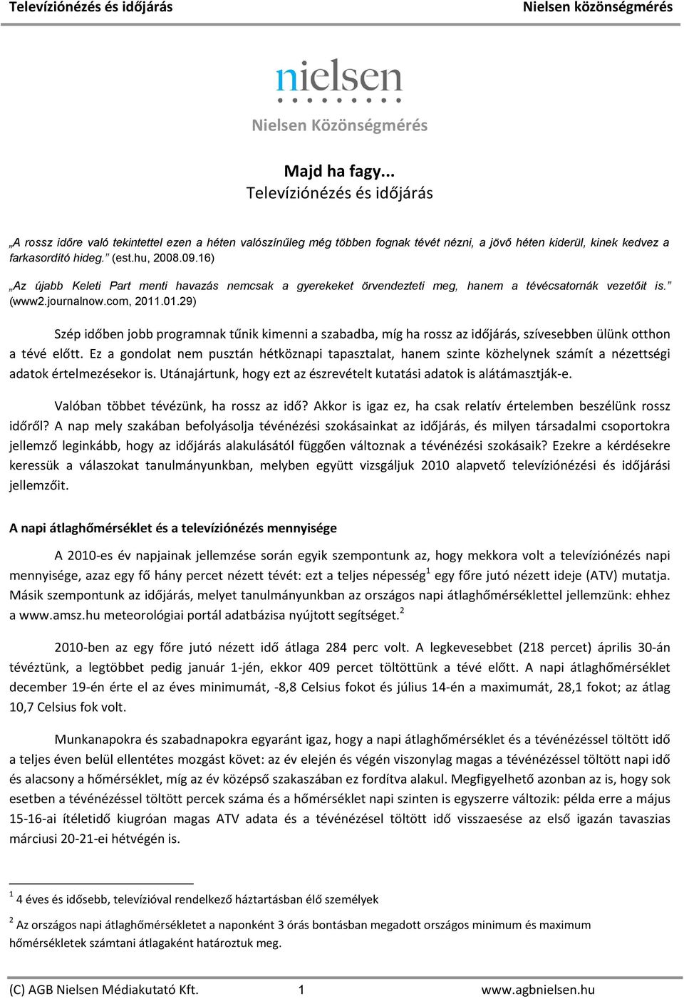 16) Az újabb Keleti Part menti havazás nemcsak a gyerekeket örvendezteti meg, hanem a tévécsatornák vezetőit is. (www2.journalnow.com, 2011