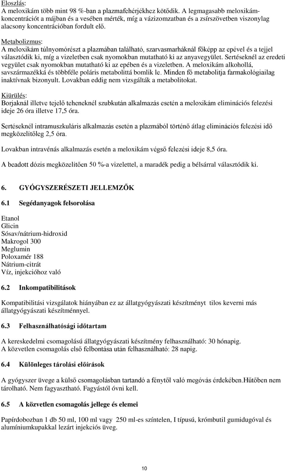 Metabolizmus: A meloxikám túlnyomórészt a plazmában található, szarvasmarháknál főképp az epével és a tejjel választódik ki, míg a vizeletben csak nyomokban mutatható ki az anyavegyület.