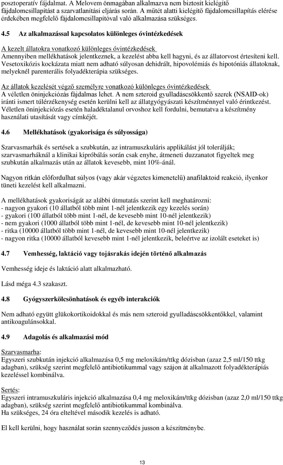 5 Az alkalmazással kapcsolatos különleges óvintézkedések A kezelt állatokra vonatkozó különleges óvintézkedések Amennyiben mellékhatások jelentkeznek, a kezelést abba kell hagyni, és az állatorvost