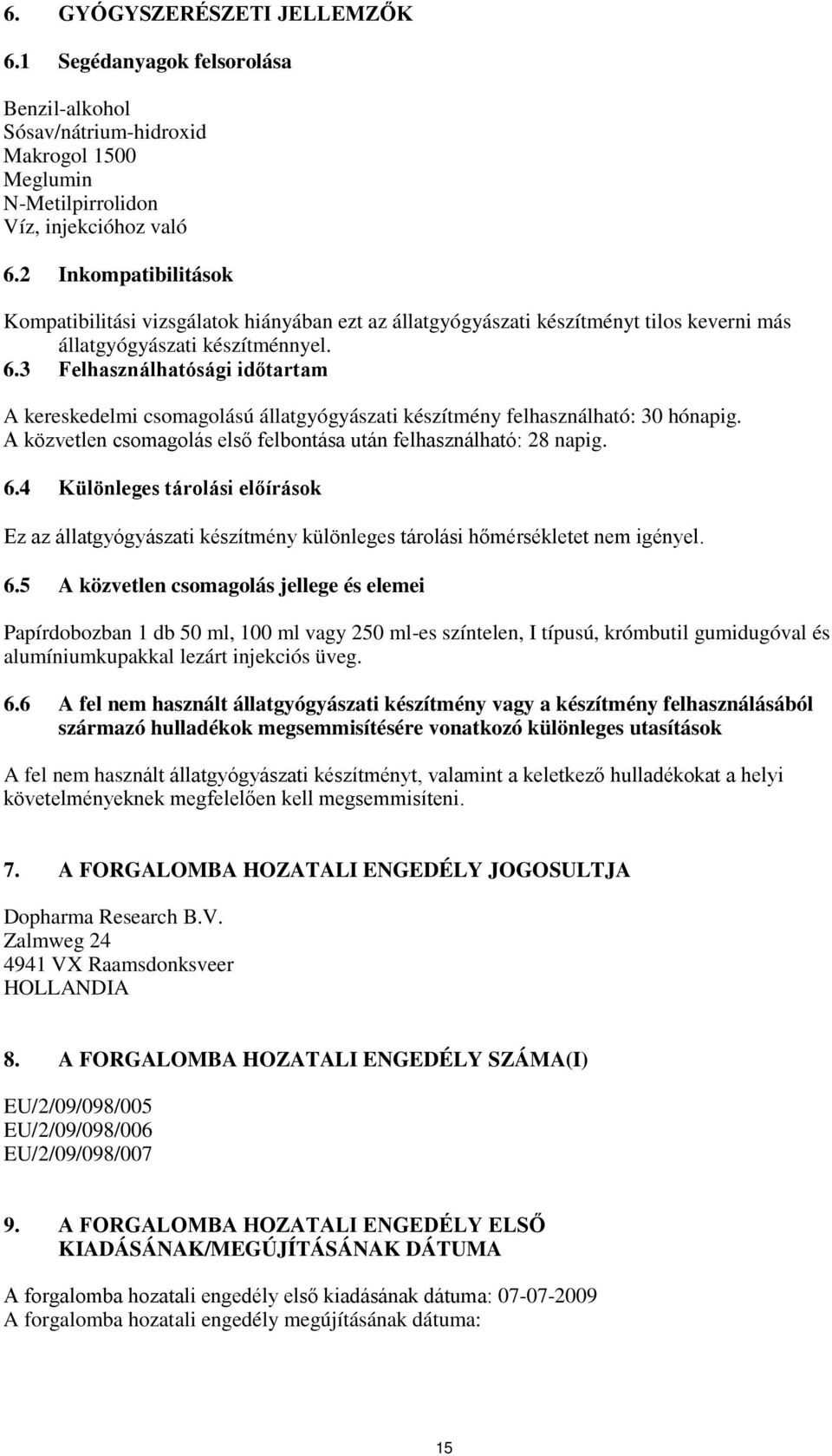 3 Felhasználhatósági időtartam A kereskedelmi csomagolású állatgyógyászati készítmény felhasználható: 30 hónapig. A közvetlen csomagolás első felbontása után felhasználható: 28 napig. 6.