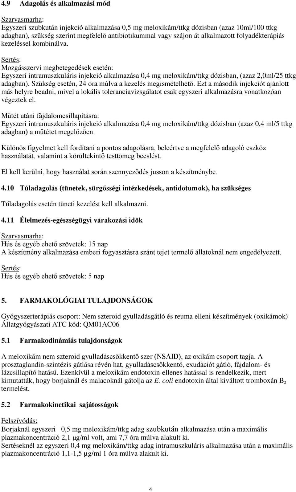 Sertés: Mozgásszervi megbetegedések esetén: Egyszeri intramuszkuláris injekció alkalmazása 0,4 mg meloxikám/ttkg dózisban, (azaz 2,0ml/25 ttkg adagban).