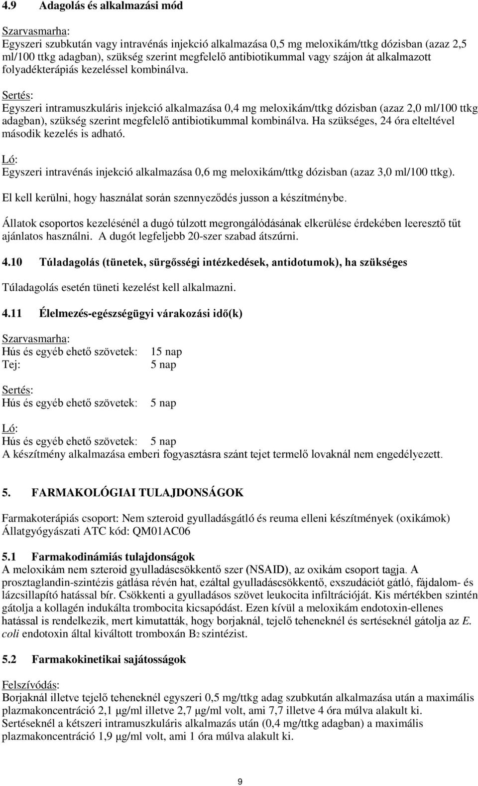 Sertés: Egyszeri intramuszkuláris injekció alkalmazása 0,4 mg meloxikám/ttkg dózisban (azaz 2,0 ml/100 ttkg adagban), szükség szerint megfelelő antibiotikummal kombinálva.