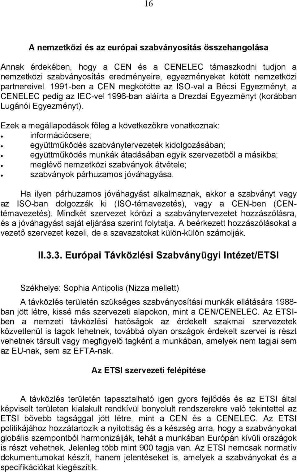 Ezek a megállapodások főleg a következőkre vonatkoznak: információcsere; együttműködés szabványtervezetek kidolgozásában; együttműködés munkák átadásában egyik szervezetből a másikba; meglévő