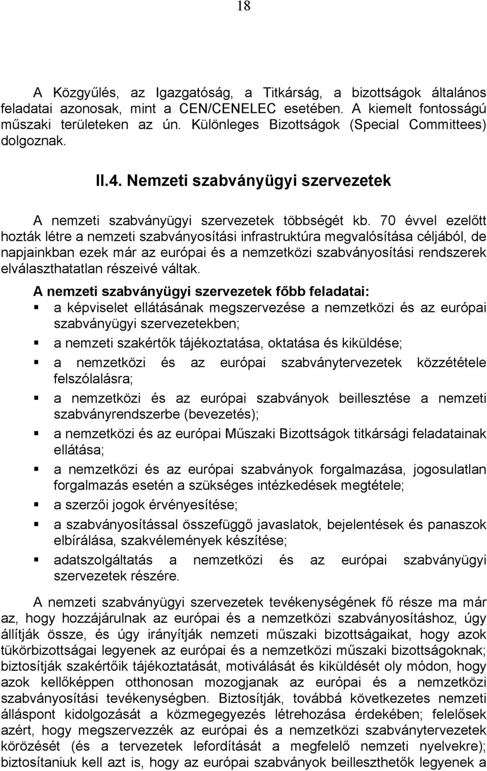 70 évvel ezelőtt hozták létre a nemzeti szabványosítási infrastruktúra megvalósítása céljából, de napjainkban ezek már az európai és a nemzetközi szabványosítási rendszerek elválaszthatatlan részeivé