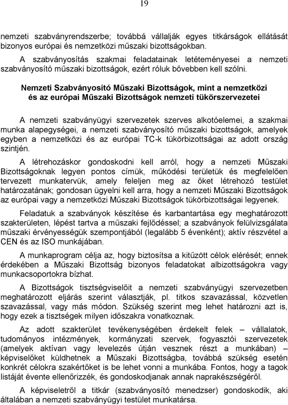 Nemzeti Szabványosító Műszaki Bizottságok, mint a nemzetközi és az európai Műszaki Bizottságok nemzeti tükörszervezetei A nemzeti szabványügyi szervezetek szerves alkotóelemei, a szakmai munka