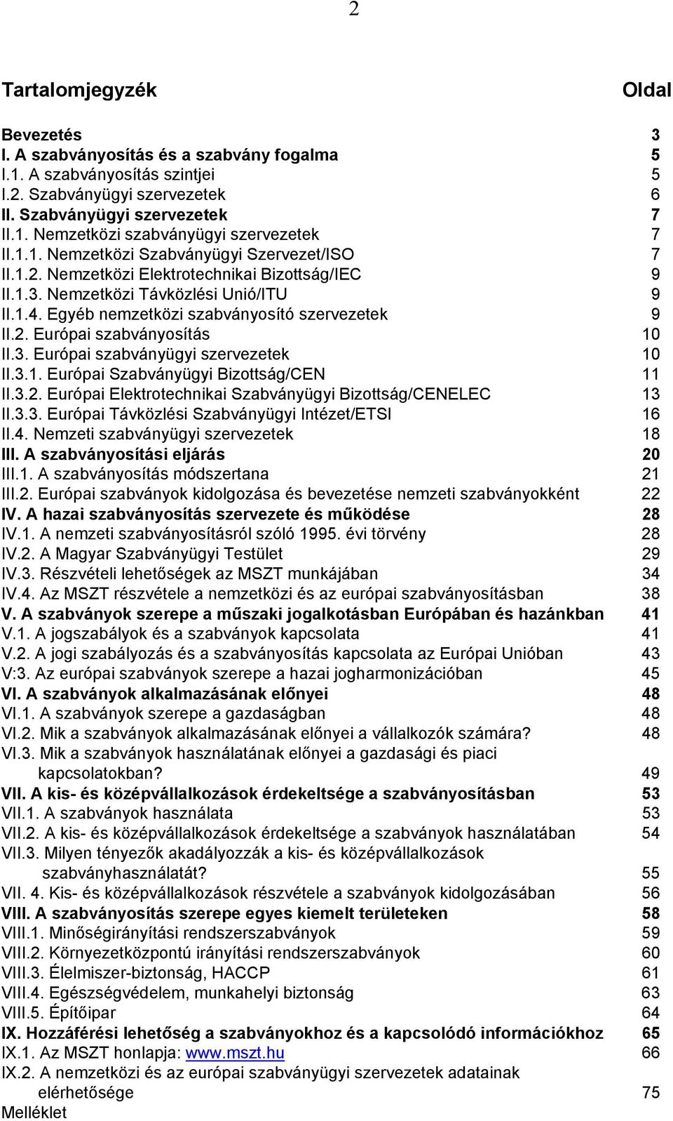 3. Európai szabványügyi szervezetek 10 II.3.1. Európai Szabványügyi Bizottság/CEN 11 II.3.2. Európai Elektrotechnikai Szabványügyi Bizottság/CENELEC 13 II.3.3. Európai Távközlési Szabványügyi Intézet/ETSI 16 II.