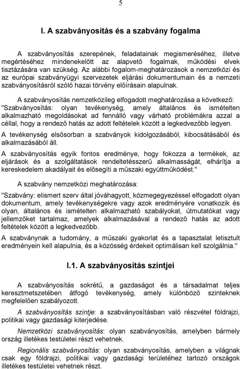 A szabványosítás nemzetközileg elfogadott meghatározása a következő: "Szabványosítás: olyan tevékenység, amely általános és ismételten alkalmazható megoldásokat ad fennálló vagy várható problémákra