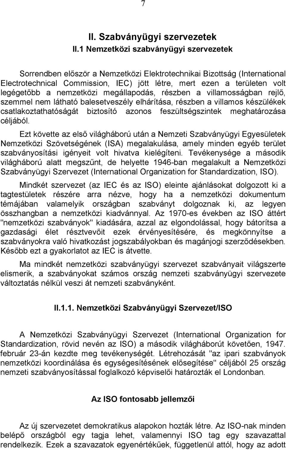 nemzetközi megállapodás, részben a villamosságban rejlő, szemmel nem látható balesetveszély elhárítása, részben a villamos készülékek csatlakoztathatóságát biztosító azonos feszültségszintek