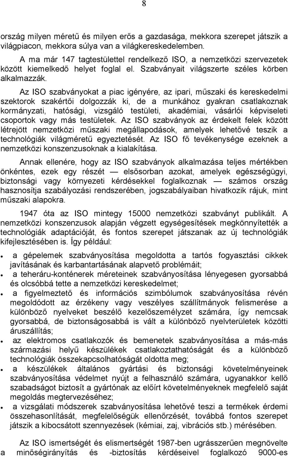 Az ISO szabványokat a piac igényére, az ipari, műszaki és kereskedelmi szektorok szakértői dolgozzák ki, de a munkához gyakran csatlakoznak kormányzati, hatósági, vizsgáló testületi, akadémiai,