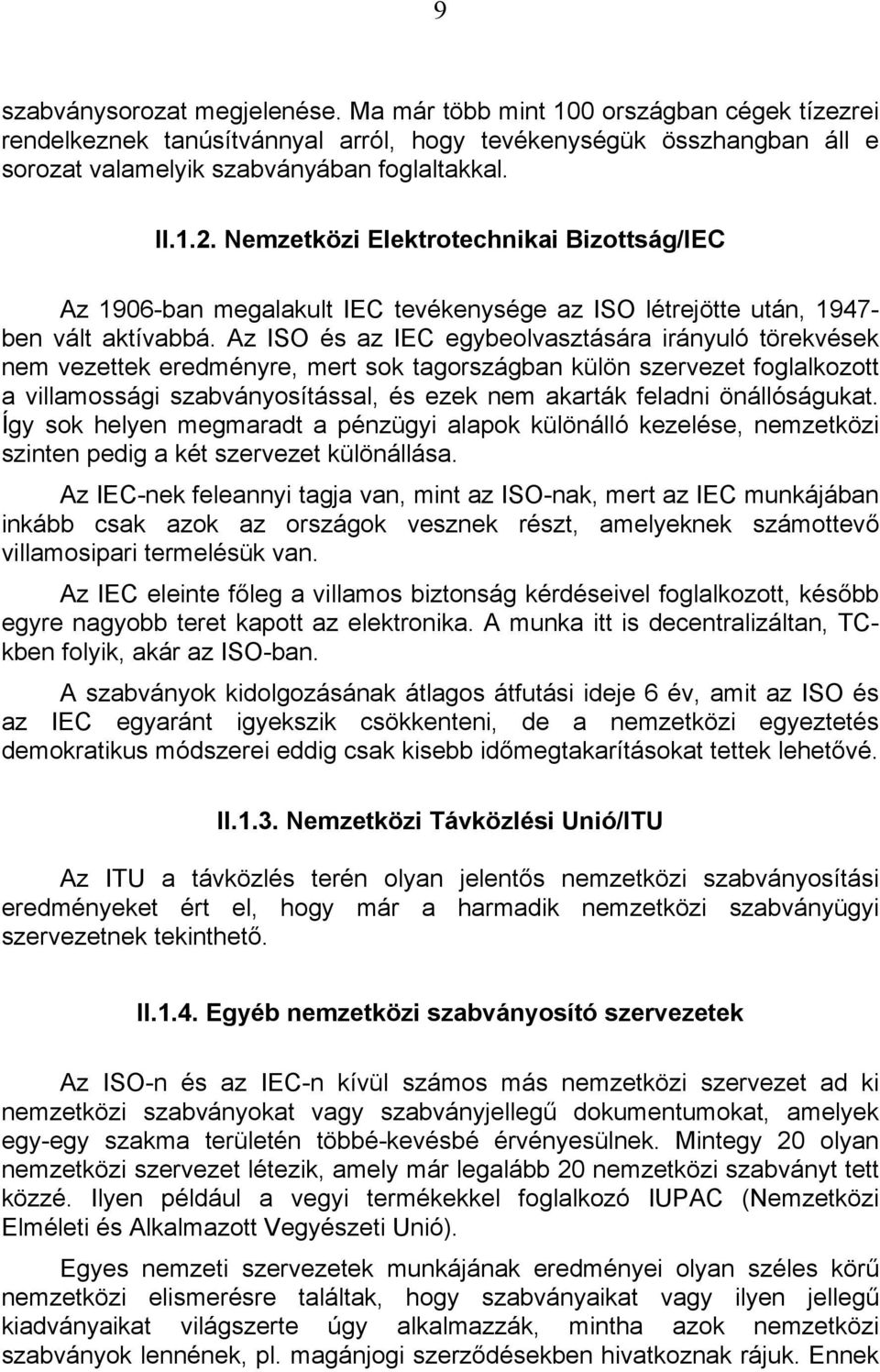 Az ISO és az IEC egybeolvasztására irányuló törekvések nem vezettek eredményre, mert sok tagországban külön szervezet foglalkozott a villamossági szabványosítással, és ezek nem akarták feladni