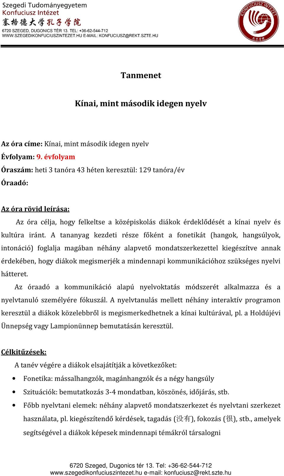 A tananyag kezdeti része főként a fonetikát (hangok, hangsúlyok, intonáció) foglalja magában néhány alapvető mondatszerkezettel kiegészítve annak érdekében, hogy diákok megismerjék a mindennapi