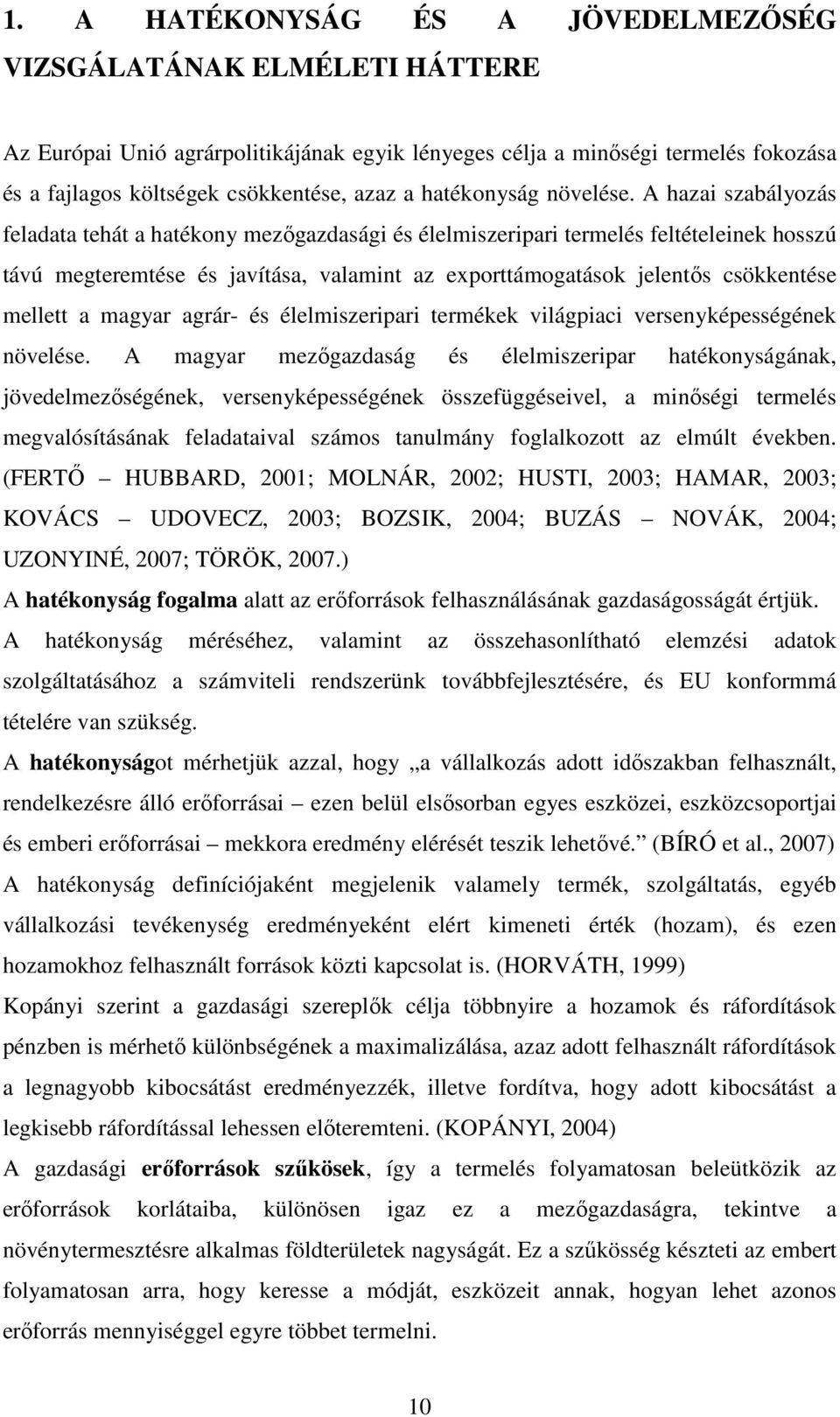 A hazai szabályozás feladata tehát a hatékony mezıgazdasági és élelmiszeripari termelés feltételeinek hosszú távú megteremtése és javítása, valamint az exporttámogatások jelentıs csökkentése mellett