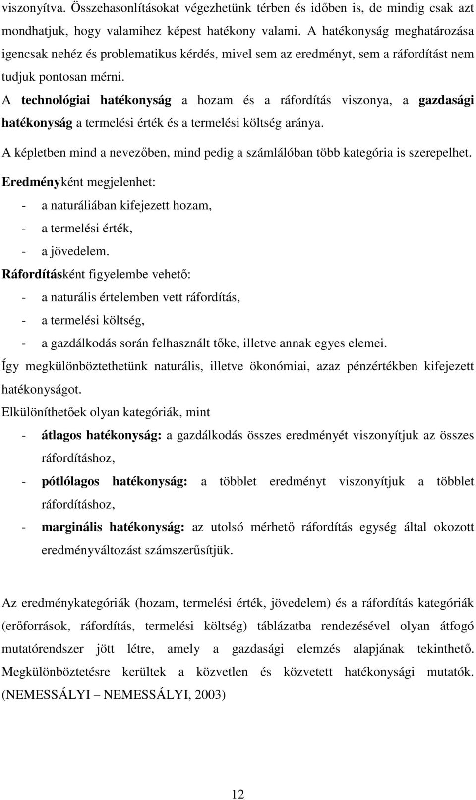 A technológiai hatékonyság a hozam és a ráfordítás viszonya, a gazdasági hatékonyság a termelési érték és a termelési költség aránya.