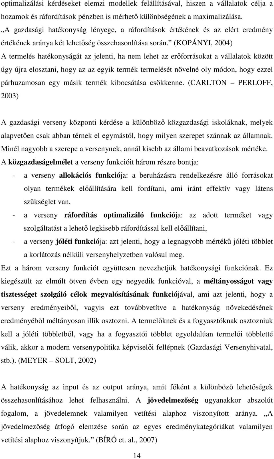 (KOPÁNYI, 2004) A termelés hatékonyságát az jelenti, ha nem lehet az erıforrásokat a vállalatok között úgy újra elosztani, hogy az az egyik termék termelését növelné oly módon, hogy ezzel