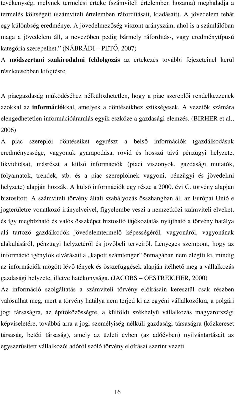 (NÁBRÁDI PETİ, 2007) A módszertani szakirodalmi feldolgozás az értekezés további fejezeteinél kerül részletesebben kifejtésre.