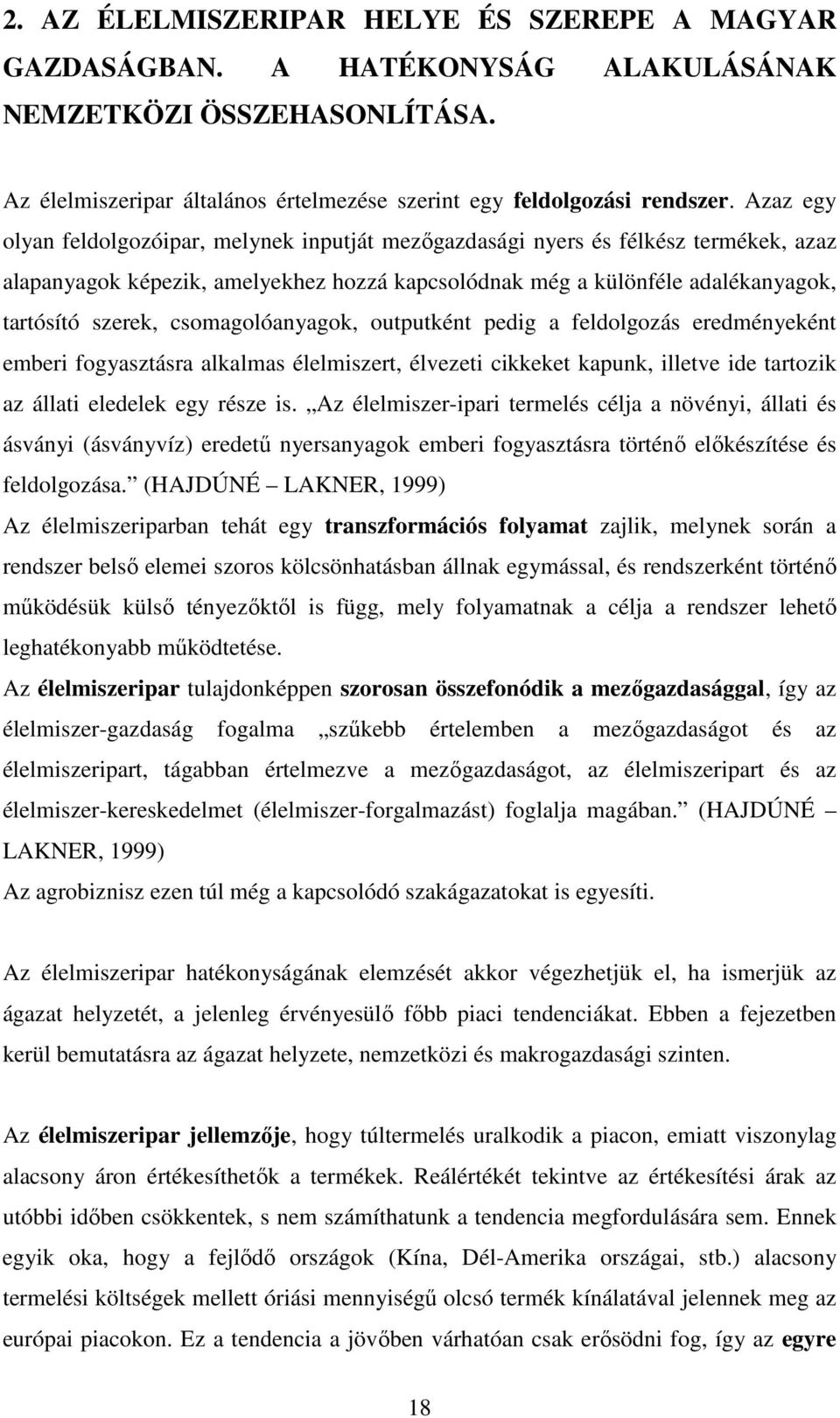 csomagolóanyagok, outputként pedig a feldolgozás eredményeként emberi fogyasztásra alkalmas élelmiszert, élvezeti cikkeket kapunk, illetve ide tartozik az állati eledelek egy része is.