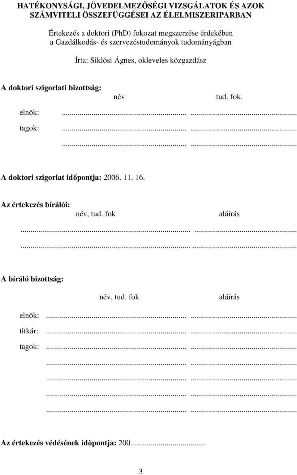 fok. elnök:...... tagok:............ A doktori szigorlat idıpontja: 2006. 11. 16. Az értekezés bírálói: név, tud. fok aláírás.