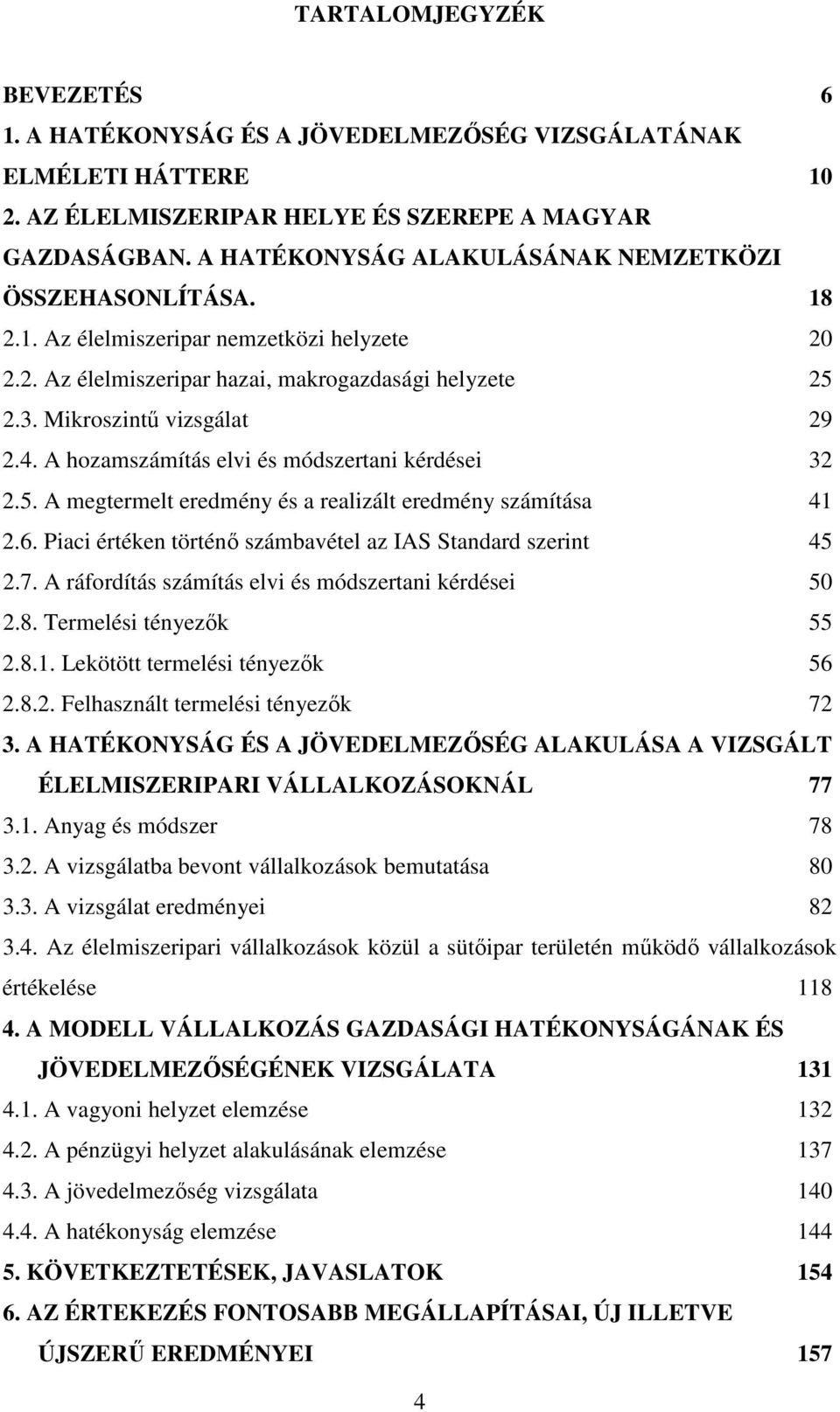 A hozamszámítás elvi és módszertani kérdései 32 2.5. A megtermelt eredmény és a realizált eredmény számítása 41 2.6. Piaci értéken történı számbavétel az IAS Standard szerint 45 2.7.