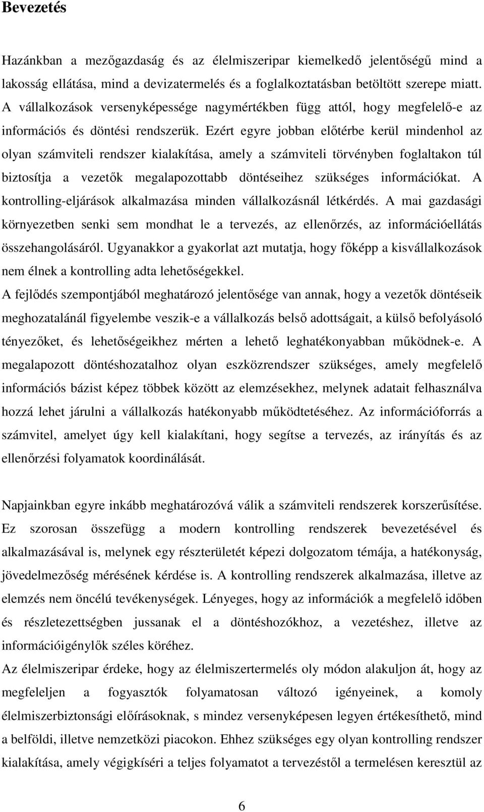 Ezért egyre jobban elıtérbe kerül mindenhol az olyan számviteli rendszer kialakítása, amely a számviteli törvényben foglaltakon túl biztosítja a vezetık megalapozottabb döntéseihez szükséges