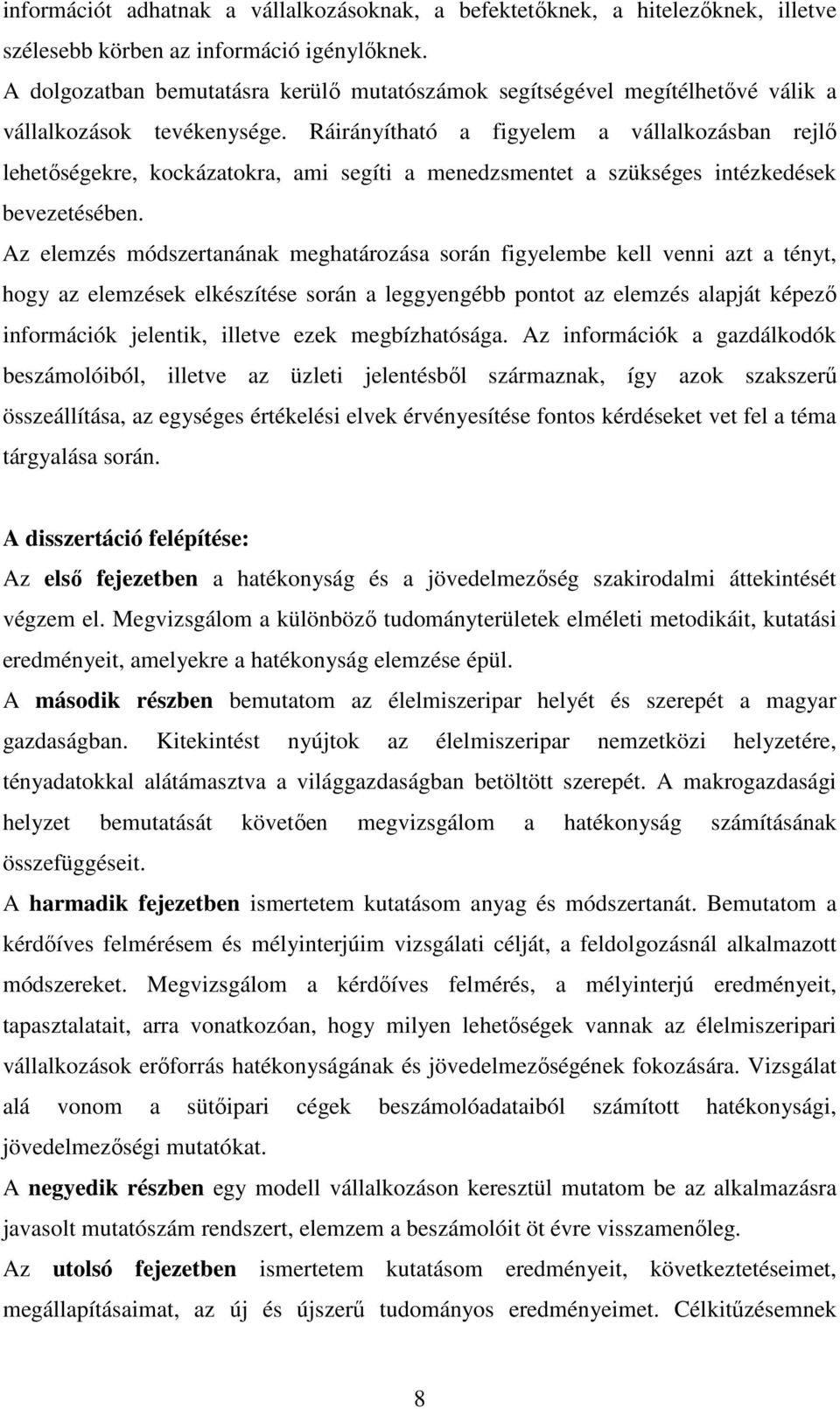 Ráirányítható a figyelem a vállalkozásban rejlı lehetıségekre, kockázatokra, ami segíti a menedzsmentet a szükséges intézkedések bevezetésében.