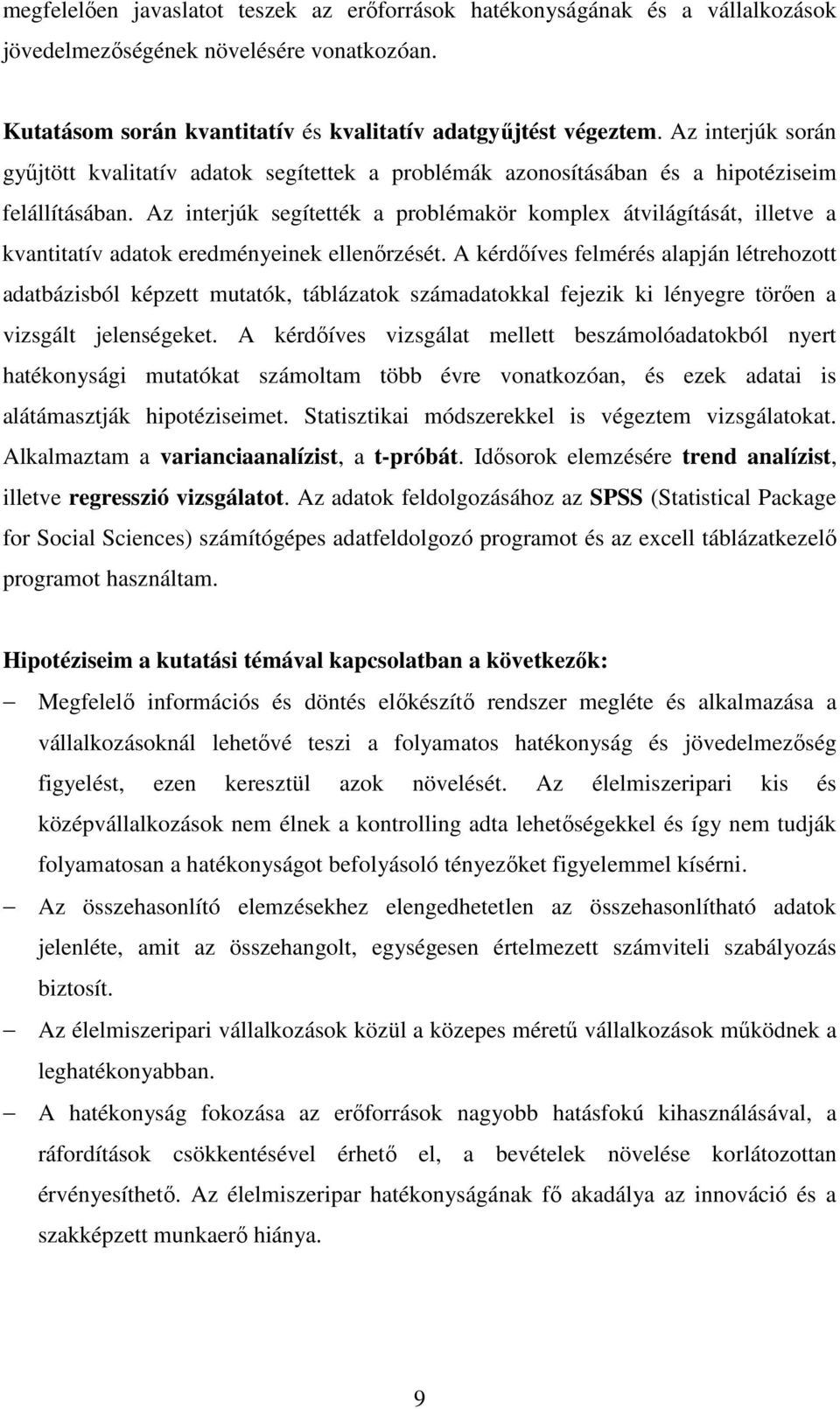 Az interjúk segítették a problémakör komplex átvilágítását, illetve a kvantitatív adatok eredményeinek ellenırzését.