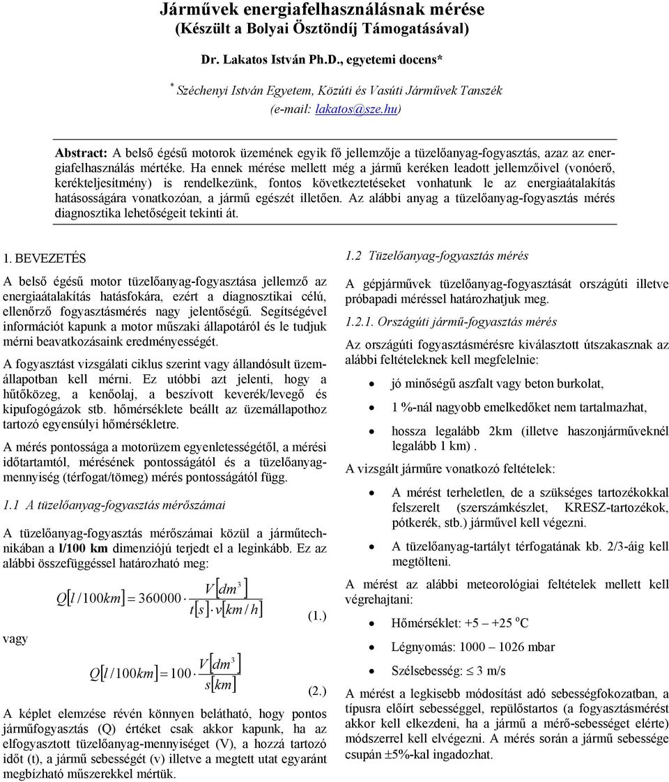 Ha ennek mérése mellett még a jármű keréken leadott jellemzőivel (vonóerő, kerékteljesítmény) is rendelkezünk, fontos következtetéseket vonhatunk le az energiaátalakítás hatásosságára vonatkozóan, a