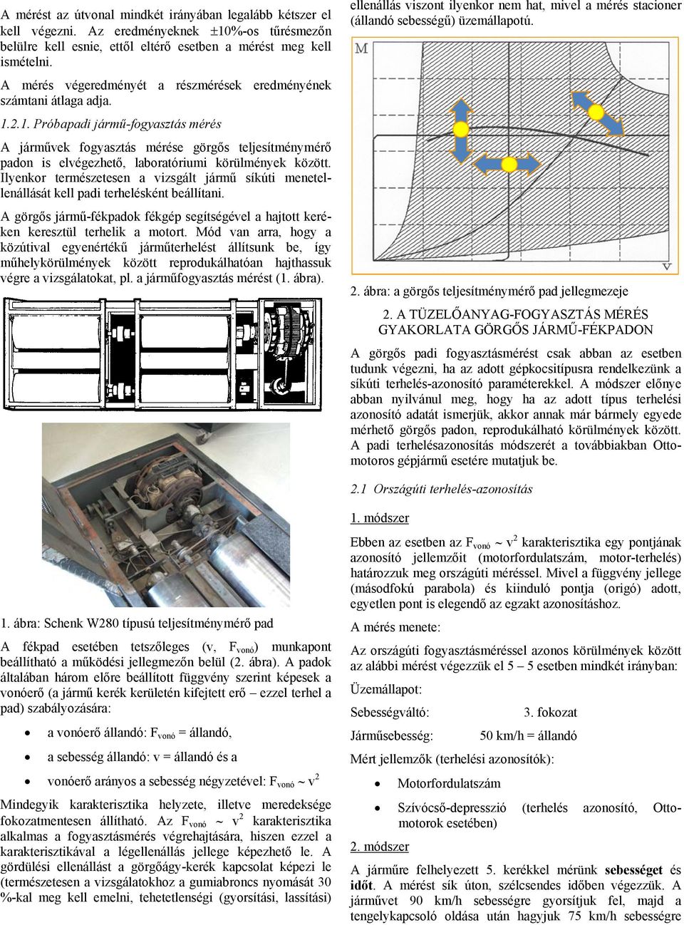 2.1. Próbapadi jármű-fogyasztás mérés A járművek fogyasztás mérése görgős teljesítménymérő padon is elvégezhető, laboratóriumi körülmények között.