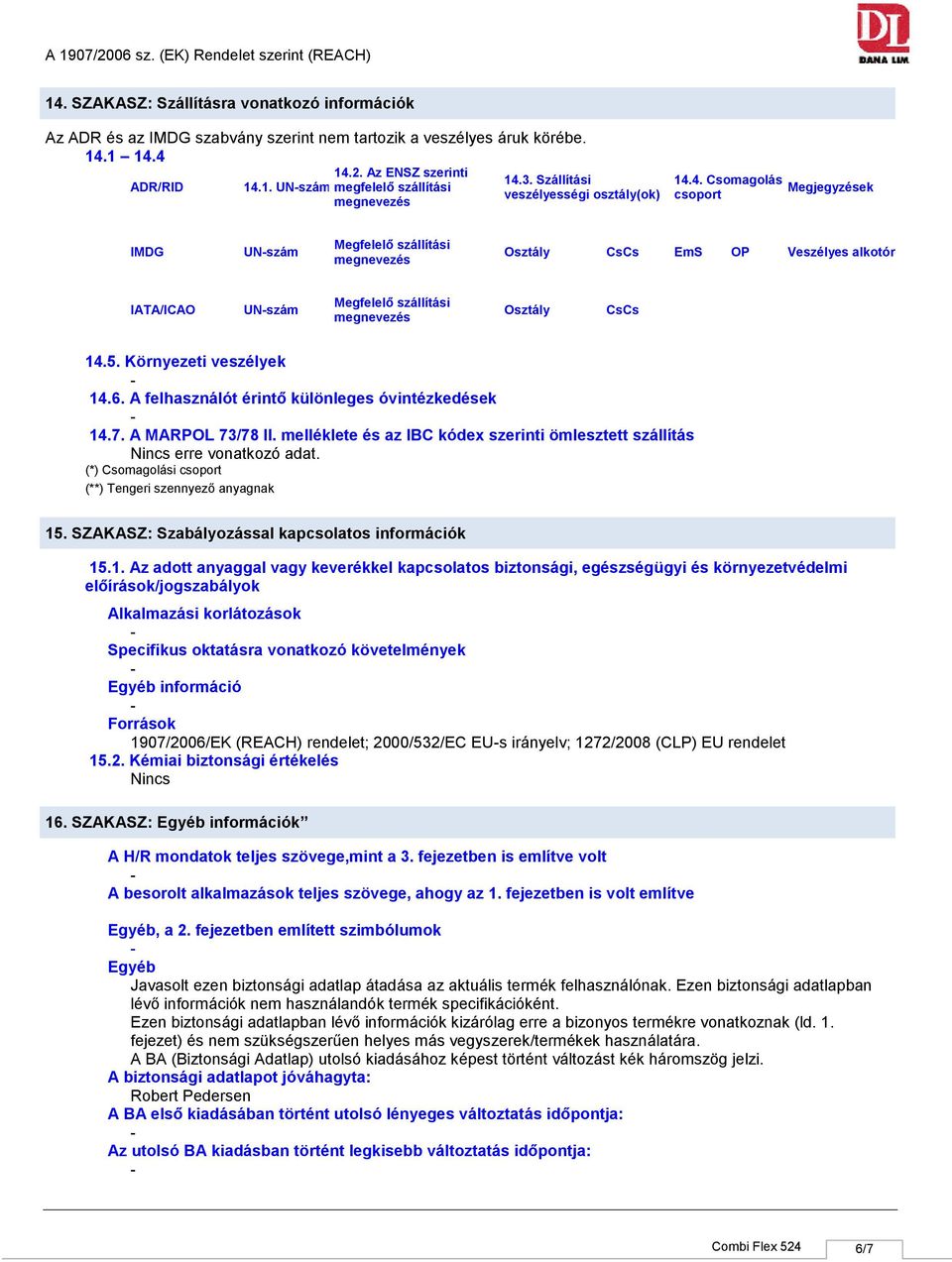 Környezeti veszélyek 14.6. A felhasználót érintő különleges óvintézkedések 14.7. A MARPOL 73/78 II.