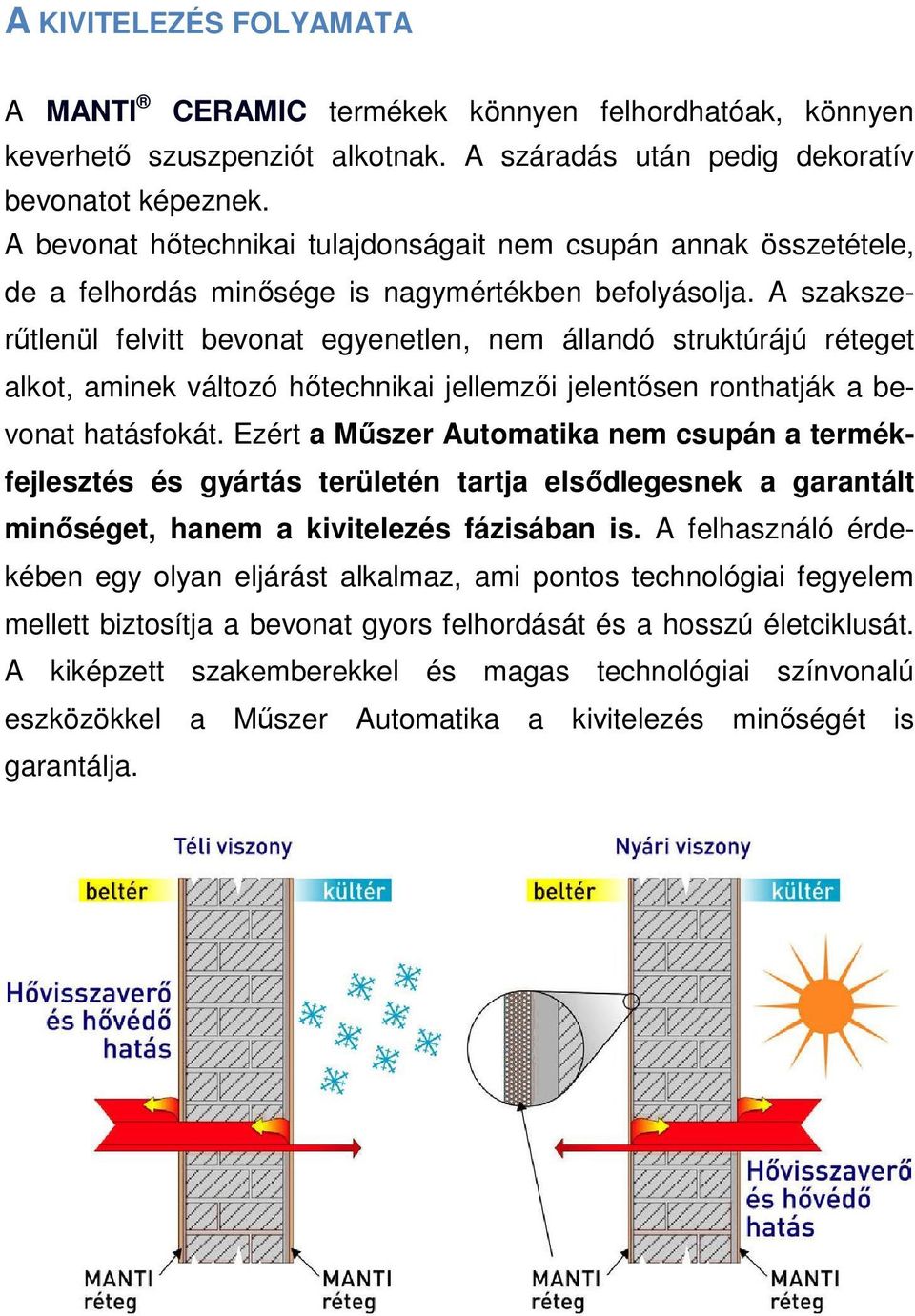 A szakszerűtlenül felvitt bevonat egyenetlen, nem állandó struktúrájú réteget alkot, aminek változó hőtechnikai jellemzői jelentősen ronthatják a bevonat hatásfokát.