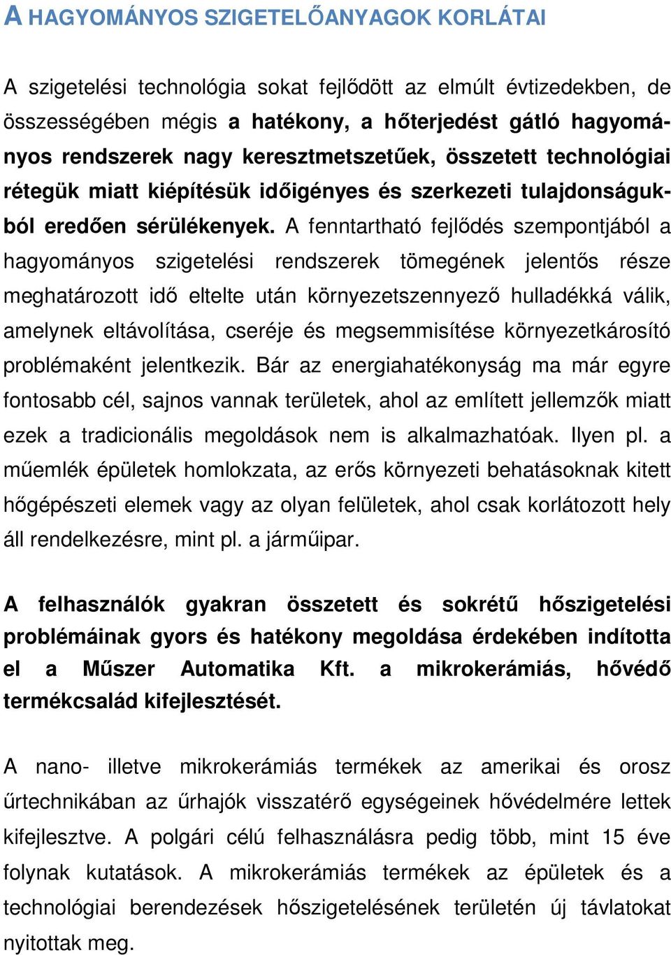 A fenntartható fejlődés szempontjából a hagyományos szigetelési rendszerek tömegének jelentős része meghatározott idő eltelte után környezetszennyező hulladékká válik, amelynek eltávolítása, cseréje