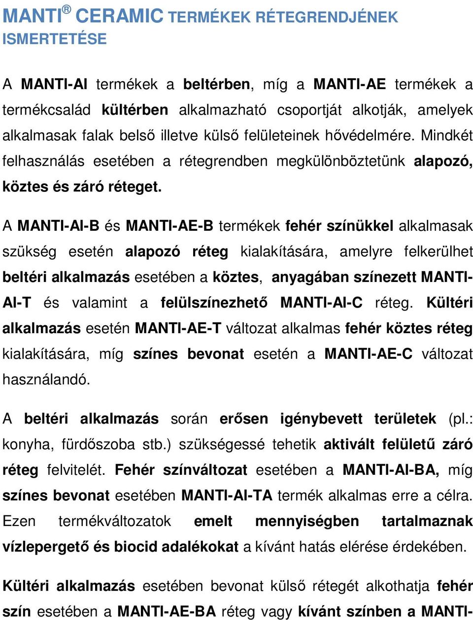 A MANTI-AI-B és MANTI-AE-B termékek fehér színükkel alkalmasak szükség esetén alapozó réteg kialakítására, amelyre felkerülhet beltéri alkalmazás esetében a köztes, anyagában színezett MANTI- AI-T és