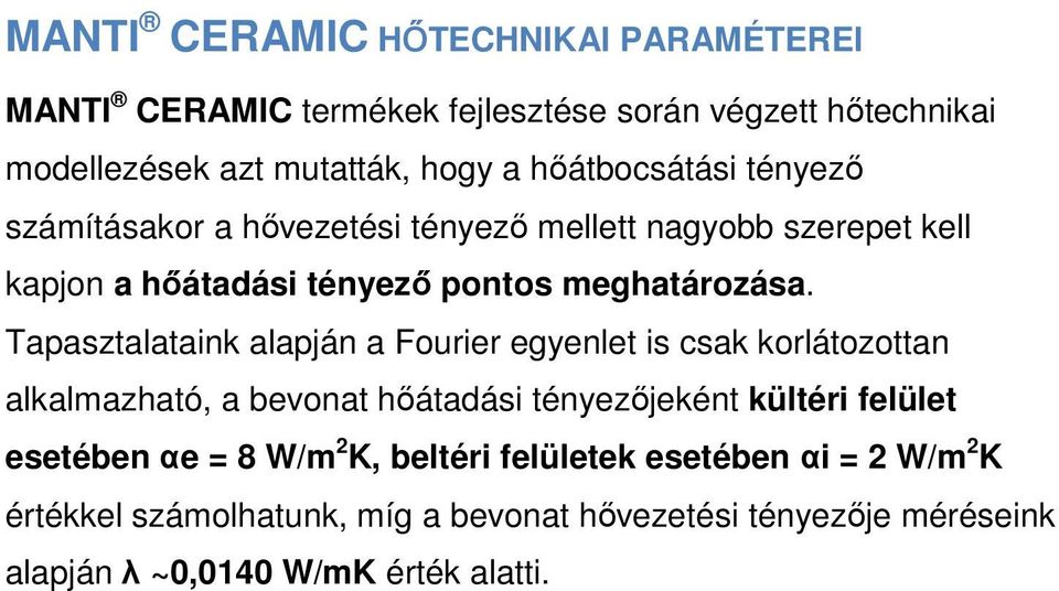 Tapasztalataink alapján a Fourier egyenlet is csak korlátozottan alkalmazható, a bevonat hőátadási tényezőjeként kültéri felület esetében αe