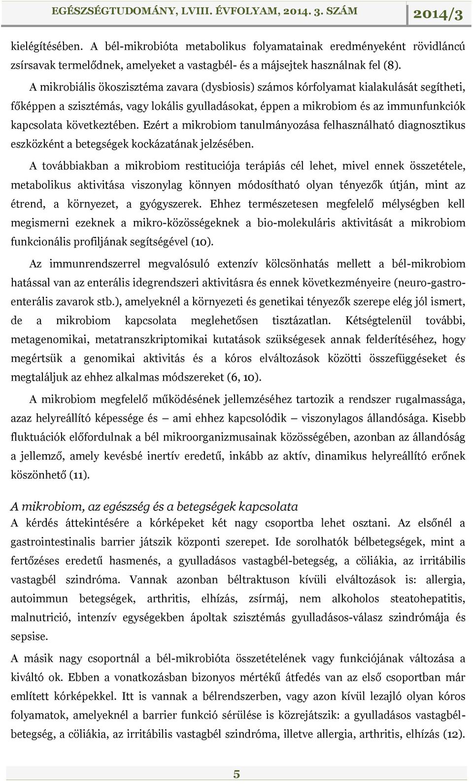 következtében. Ezért a mikrobiom tanulmányozása felhasználható diagnosztikus eszközként a betegségek kockázatának jelzésében.