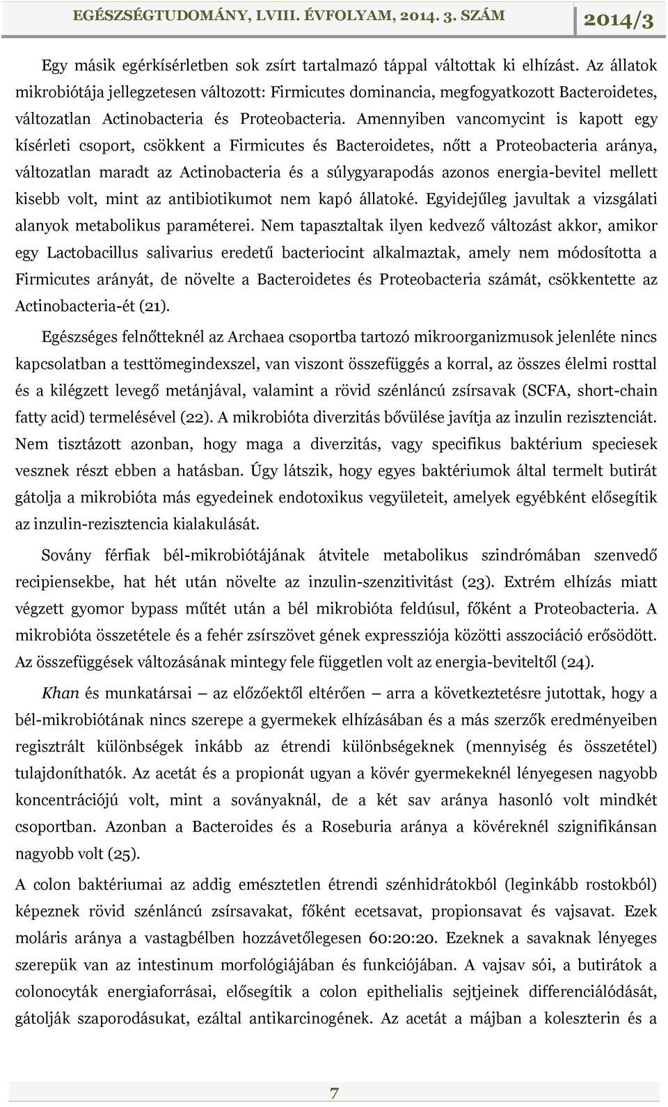 Amennyiben vancomycint is kapott egy kísérleti csoport, csökkent a Firmicutes és Bacteroidetes, nőtt a Proteobacteria aránya, változatlan maradt az Actinobacteria és a súlygyarapodás azonos