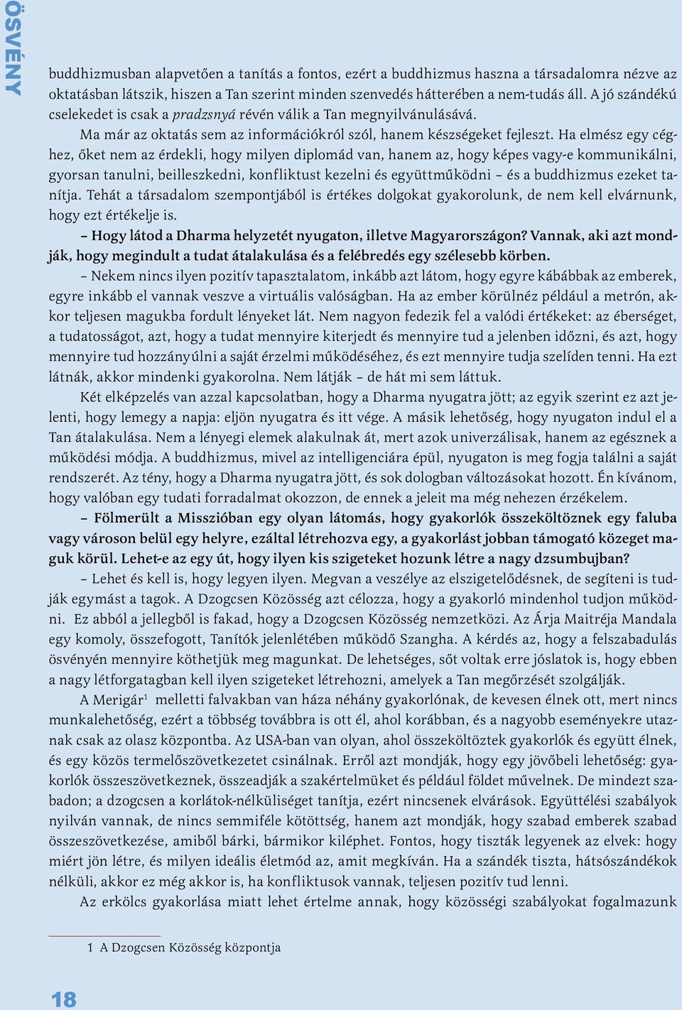 Ha elmész egy céghez, őket nem az érdekli, hogy milyen diplomád van, hanem az, hogy képes vagy-e kommunikálni, gyorsan tanulni, beilleszkedni, konfliktust kezelni és együttműködni és a buddhizmus