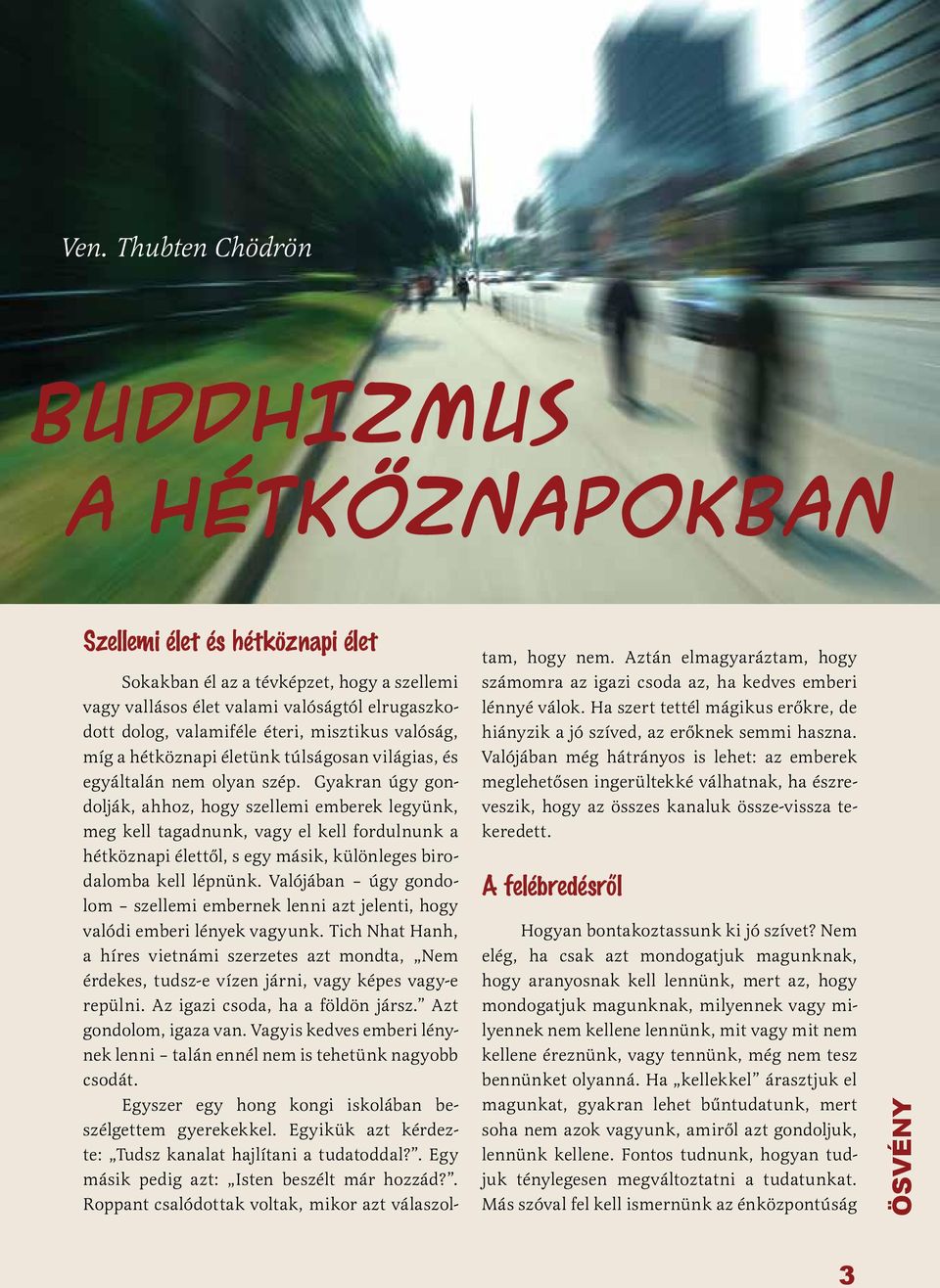 Gyakran úgy gondolják, ahhoz, hogy szellemi emberek legyünk, meg kell tagadnunk, vagy el kell fordulnunk a hétköznapi élettől, s egy másik, különleges birodalomba kell lépnünk.