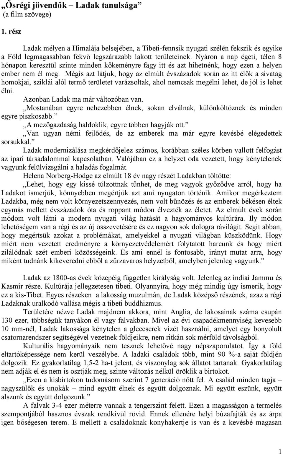 Nyáron a nap égeti, télen 8 hónapon keresztül szinte minden kőkeményre fagy itt és azt hihetnénk, hogy ezen a helyen ember nem él meg.