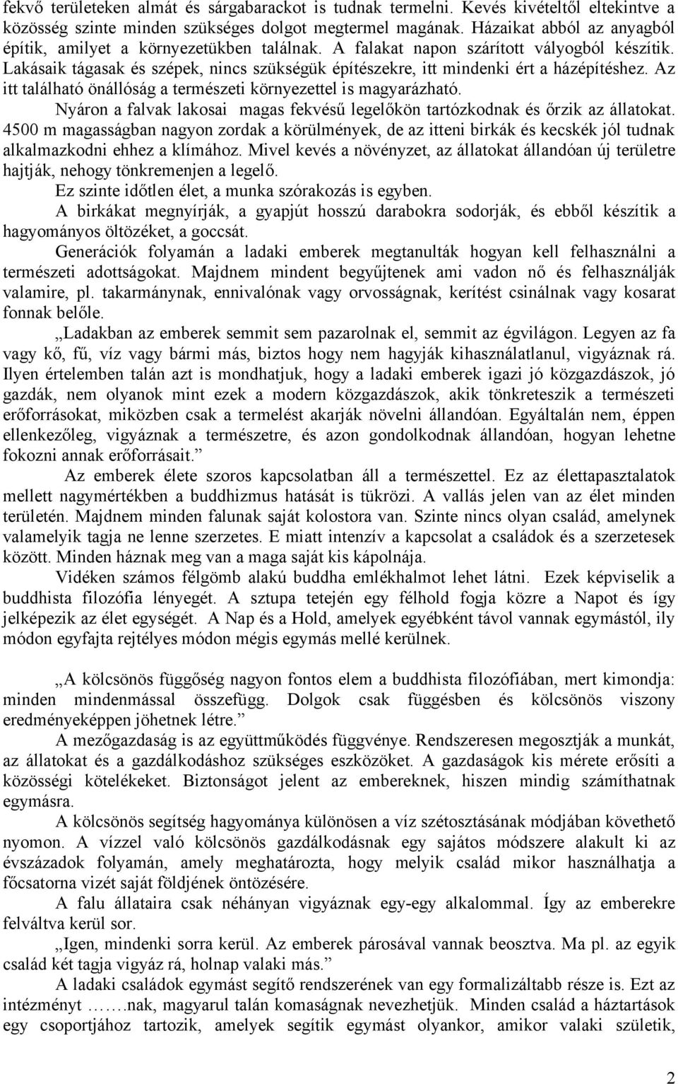 Lakásaik tágasak és szépek, nincs szükségük építészekre, itt mindenki ért a házépítéshez. Az itt található önállóság a természeti környezettel is magyarázható.