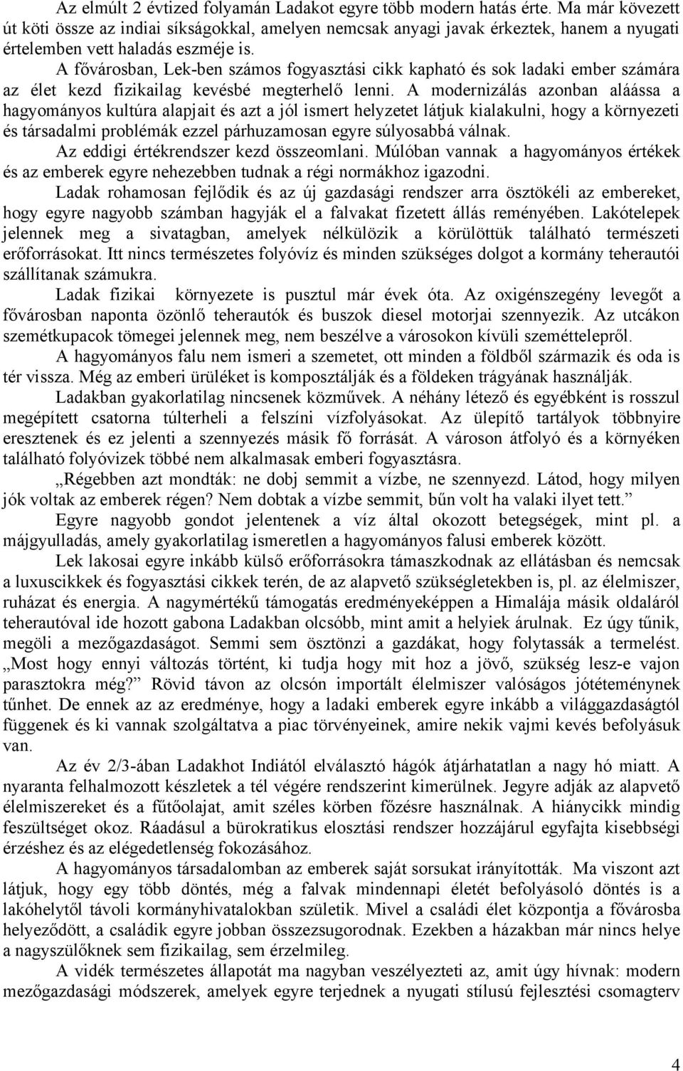 A fővárosban, Lek-ben számos fogyasztási cikk kapható és sok ladaki ember számára az élet kezd fizikailag kevésbé megterhelő lenni.