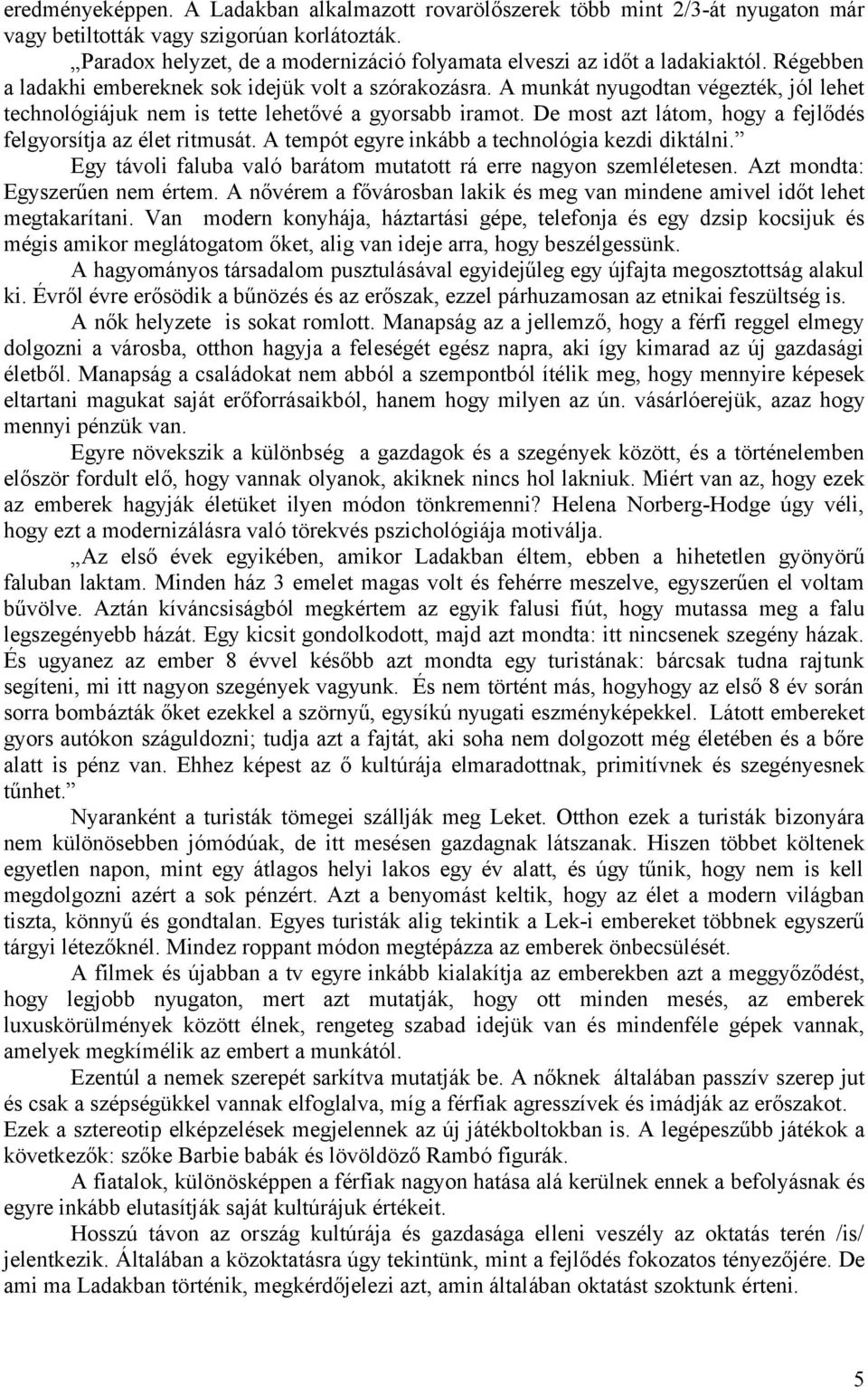 A munkát nyugodtan végezték, jól lehet technológiájuk nem is tette lehetővé a gyorsabb iramot. De most azt látom, hogy a fejlődés felgyorsítja az élet ritmusát.