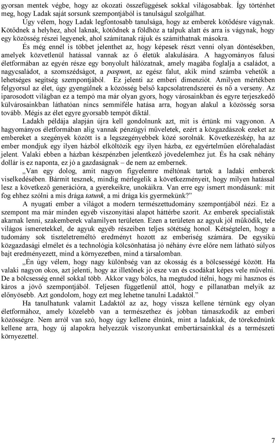 Kötődnek a helyhez, ahol laknak, kötődnek a földhöz a talpuk alatt és arra is vágynak, hogy egy közösség részei legyenek, ahol számítanak rájuk és számíthatnak másokra.