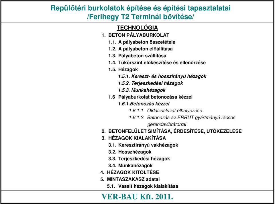 6 Pályaburkolat betonozása kézzel 1.6.1.Betonozás kézzel 1.6.1.1. Oldalzsaluzat elhelyezése 1.6.1.2. Betonozás az ERRUT gyártmányú rácsos gerendavibrátorral 2.