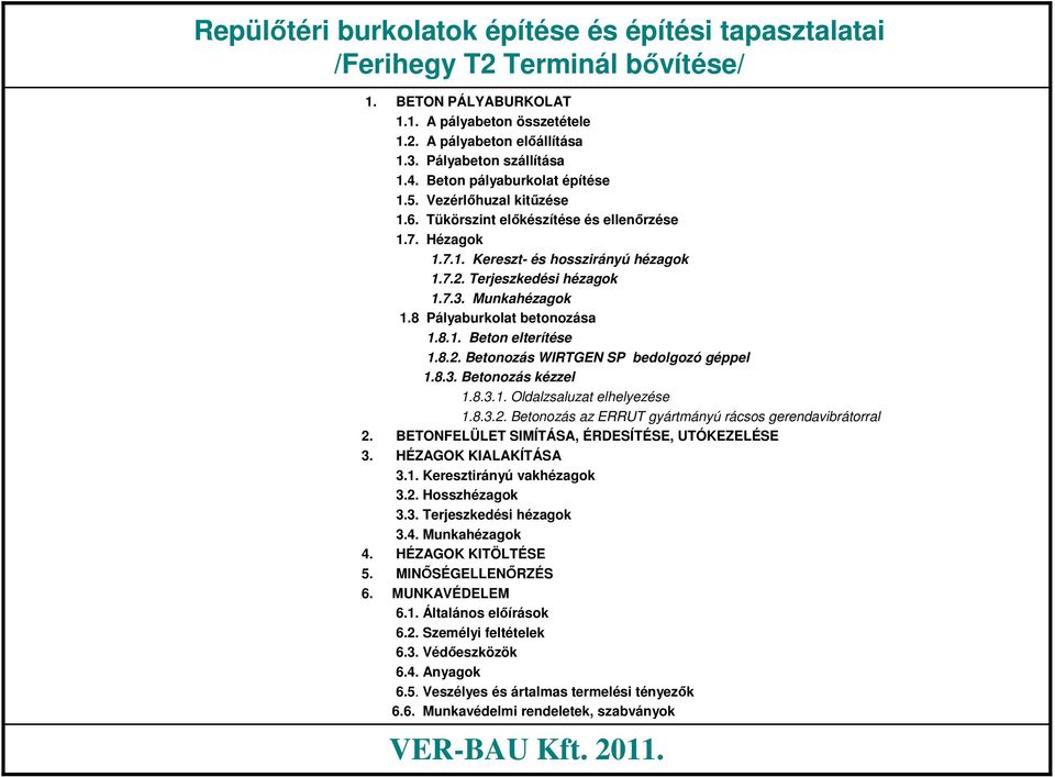 8.3. Betonozás kézzel 1.8.3.1. Oldalzsaluzat elhelyezése 1.8.3.2. Betonozás az ERRUT gyártmányú rácsos gerendavibrátorral 2. BETONFELÜLET SIMÍTÁSA, ÉRDESÍTÉSE, UTÓKEZELÉSE 3. HÉZAGOK KIALAKÍTÁSA 3.1. Keresztirányú vakhézagok 3.